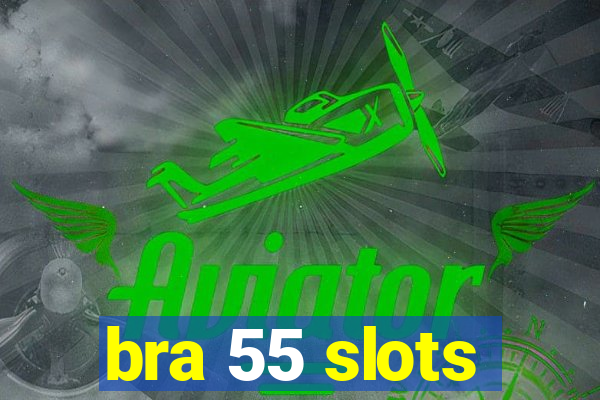 bra 55 slots